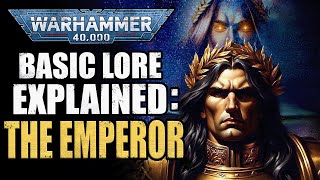 The Emperor of Warhammer 40K Lore Explained For Beginners | 40K Lore