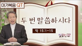 달콤한 QT 지형은목사의 마가복음 묵상 79: 두 번 말씀하시다 (마가복음 15:1-15)