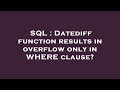 SQL : Datediff function results in overflow only in WHERE clause?