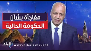 التغيير سنة الحياة .. مصطفى بكري يكشف عن مفاجأة بشأن الحكومة الحالية