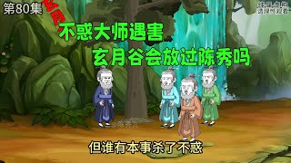 第80集，不惑大师遇害，西南玄月谷会放过陈秀吗？