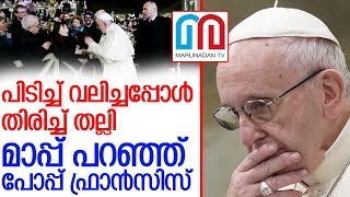 സ്ത്രീയുടെ കയ്യിൽ തിരിച്ചു തല്ലിയതിന് മാപ്പു പറഞ്ഞ് പോപ്പ് ഫ്രാൻസിസ് l pope francis