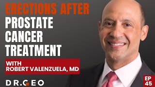 Erections After Prostate Cancer Treatment with Robert Valenzuela, MD [Episode 45]