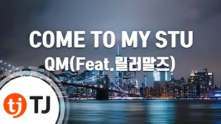 [TJ노래방] COME TO MY STU - QM / TJ Karaoke