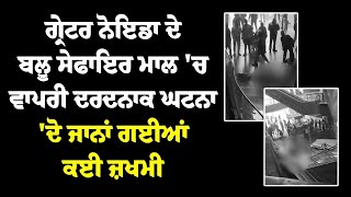 ਗ੍ਰੇਟਰ ਨੋਇਡਾ ਦੇ ਬਲੂ ਸੇਫਾਇਰ ਮਾਲ 'ਚ ਵਾਪਰੀ ਦਰਦਨਾਕ ਘਟਨਾ 'ਦੋ ਜਾਨਾਂ ਗਈਆਂ, ਕਈ ਜ਼ਖਮੀ