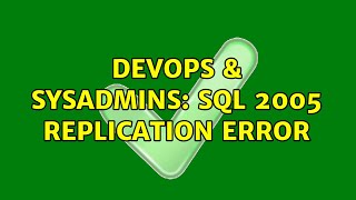 DevOps & SysAdmins: SQL 2005 Replication error