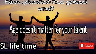 Age doesn't matter for your talent ##(ඔබගේ දක්ෂතාවයට වයස ප්‍රශ්නයක් නොවේ)