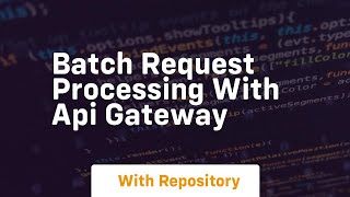 Batch request processing with api gateway