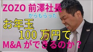 ZOZO前澤社長からもらったお年玉100万円でM\u0026Aができるのか？