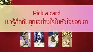 pick a card เขารู้สึกกับคุณอย่างไร คุณเป็นอย่างไรในหัวใจของเขา