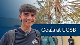 We asked incoming students: What are your goals at UC Santa Barbara?
