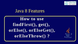 Java 8 - How to use findFirst(), get(), orElse(), orElseGet(), orElseThrow() ?