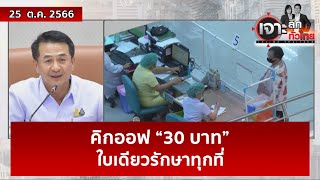 คิกออฟ “30 บาท” ...ใบเดียวรักษาทุกที่ | เจาะลึกทั่วไทย | 25 ต.ค. 66