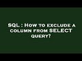 SQL : How to exclude a column from SELECT query?