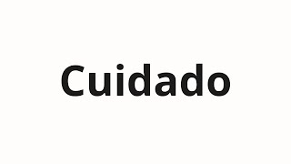 How to pronounce Cuidado