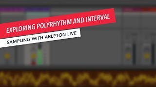 Sampling with Ableton Live: Exploring Polyrhythm and Interval | Music Production | Ableton | Tips