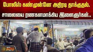 போலீஸ் கண்முன்னே அதிரடி தாக்குதல்..  சாலையை ரணகளமாக்கிய இளைஞர்கள் | Newstamil24x7