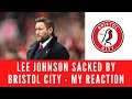 Lee Johnson Sacked By Bristol City - My Reaction #BristolCity #BCFC #JohnsonOut #EFL #Championship