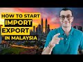 HOW TO START AN IMPORT EXPORT BUSINESS IN MALAYSIA | Doing Business In Malaysia