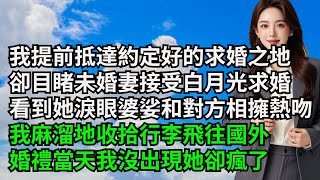 我提前抵達約定好的求婚之地，卻親眼目睹未婚妻接受白月光求婚，看到她淚眼婆娑和對方相擁熱吻，我麻溜地收拾行李飛往國外，婚禮當天我沒出現她卻瘋了【三味時光】#激情故事#大彬情感#夢雅故事#小說#爽文