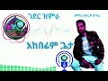 ዘማሪ አብርዶ ደግፌ አከፐሬም ጐታ ገደር ዝምራ አዲስ ጉራጊኛ መዝሙር guragigna samuel_tube