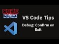 VS Code tips — The Debug: Confirm on Exit setting