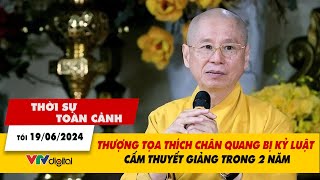 Thời sự toàn cảnh tối 19/06: Thượng tọa Thích Chân Quang bị kỷ luật cấm thuyết giảng | VTV24