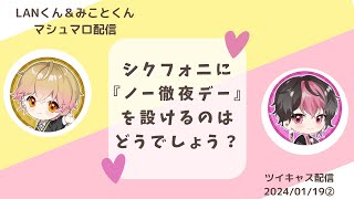 「シクフォニに『ノー徹夜デー』を設けるのはどうでしょう？」LANくん＆みことくん　マシュマロ  ツイキャス配信 2024/01/19②【シクフォニ 切り抜き】【文字起こし】