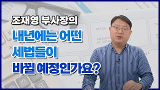 내년에는 어떤 세법들이 바뀔 예정인가요?(풀영상은 설명란을 참고!)