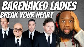 BARENAKED LADIES Break your heart Music Reaction - The singer stole my heart! First time hearing