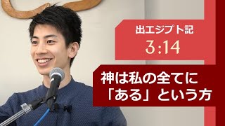 出エジプト記 3:14 「神は私の全てに『ある』という方」