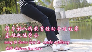 服装缝纫 老裁缝教你制作修身喇叭裤裁剪缝纫零基础也能学会 easy to learn how to  make a skinny bell-bottom trousers