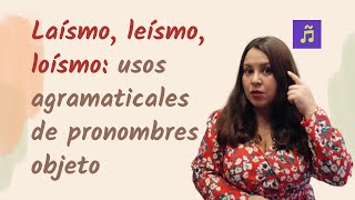 Laísmo, leísmo y loísmo: usos agramaticales de los pronombres objeto directo e indirecto