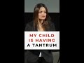 My Child Is Having A Tantrum, What Do I Do?