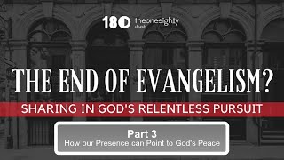 2023.05.28 The End of Evangelism | Part 3: How our Presence can Point to God's Peace