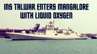 INS Talwar entering Mangalore Port with 54 tons Liquid Oxygen from Bahrain