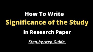 How To Write Significance of the Study l Step by step guide With Examples