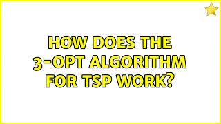 How does the 3-opt algorithm for TSP work? (3 Solutions!!)