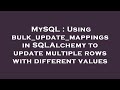 MySQL : Using bulk_update_mappings in SQLAlchemy to update multiple rows with different values