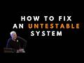 How to fix an untestable system  -  Uncle Bob