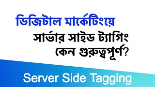 ডিজিটাল মার্কেটিংয়ে সার্ভার সাইড ট্যাগিং কেন গুরুত্বপূর্ণ | Importance of Server Side Tagging