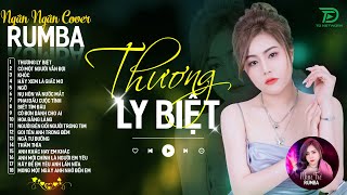 THƯƠNG LY BIỆT, CÓ MỘT NGƯỜI VẪN ĐỢI - ALBUM RUMBA XUẤT SẮC NHẤT 2024 - NGÂN NGÂN COVER CỰC HÓT