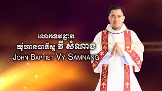 ប្រវត្តិសង្ខេបរបស់លោកឧបដ្ឋាក យ៉ូហាន បាទីស្ត វី សំណាង Biography of Deacon Jonh Baptist Vy Samnang