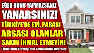 Yurtdışında yaşayan ve Türkiye'de parası veya evi bulunanlar HEMEN BUNU YAPIN PİŞMAN OLMAYIN!