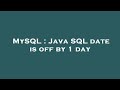 MySQL : Java SQL date is off by 1 day