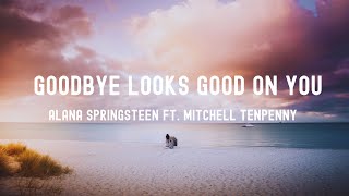 中英歌詞Alana Springsteen ft.Mitchell Tenpenny - goodbye looks good on you Lyrics 《我知道分手的規則 可以大鬧一場  》