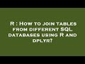 R : How to join tables from different SQL databases using R and dplyr?