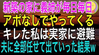 【スカッとする話】新築を建てたら義姉が毎日のように連絡なしでやって来る→キレた私は実家に避難して何もしない夫にまかせたらw