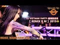 Dj Vietnam Party-越南鼓混音 【 REMIX R M 】2019 🔥