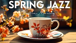 Spring Jazz ☕ Happy Lightly Jazz Cafe Music and Positive Morning Bossa Nova Piano for Good New Day